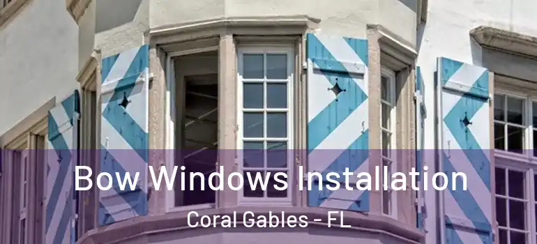  Bow Windows Installation Coral Gables - FL