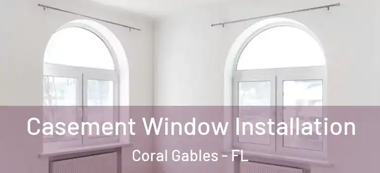  Casement Window Installation Coral Gables - FL