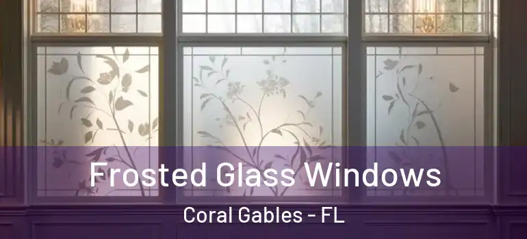  Frosted Glass Windows Coral Gables - FL