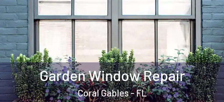 Garden Window Repair Coral Gables - FL