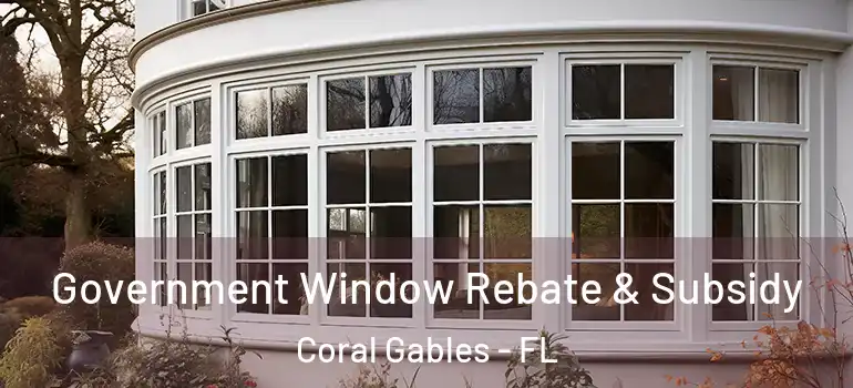  Government Window Rebate & Subsidy Coral Gables - FL