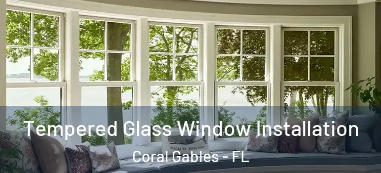  Tempered Glass Window Installation Coral Gables - FL