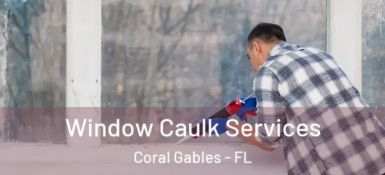  Window Caulk Services Coral Gables - FL