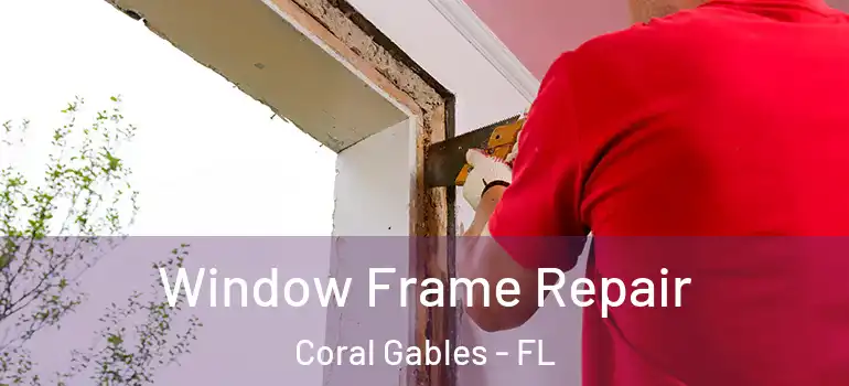  Window Frame Repair Coral Gables - FL