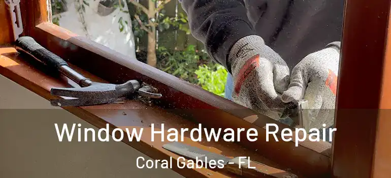  Window Hardware Repair Coral Gables - FL