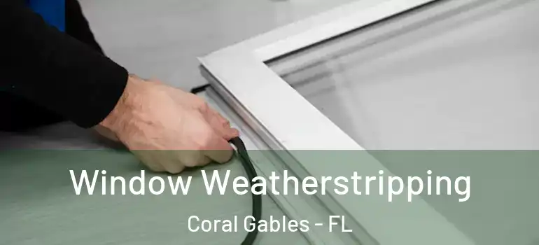  Window Weatherstripping Coral Gables - FL